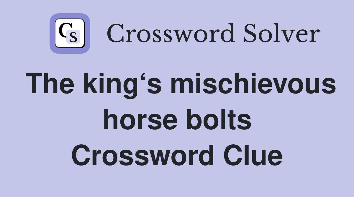 The king‘s mischievous horse bolts Crossword Clue Answers Crossword